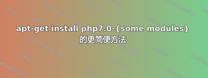 apt-get install php7.0-{some modules} 的更简便方法