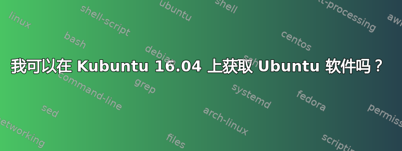 我可以在 Kubuntu 16.04 上获取 Ubuntu 软件吗？