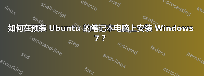 如何在预装 Ubuntu 的笔记本电脑上安装 Windows 7？