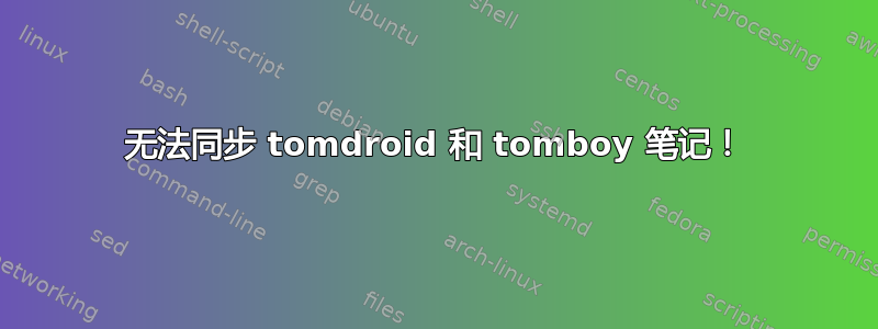 无法同步 tomdroid 和 tomboy 笔记！