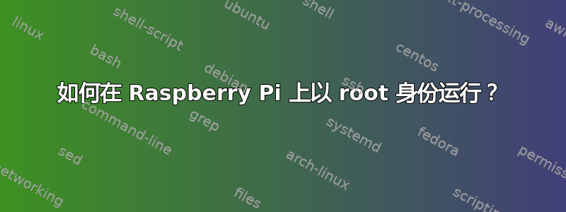 如何在 Raspberry Pi 上以 root 身份运行？