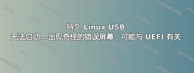 持久 Linux USB 无法启动...出现奇怪的错误屏幕，可能与 UEFI 有关