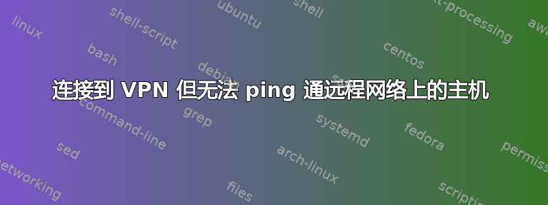 连接到 VPN 但无法 ping 通远程网络上的主机