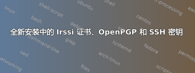 全新安装中的 Irssi 证书、OpenPGP 和 SSH 密钥