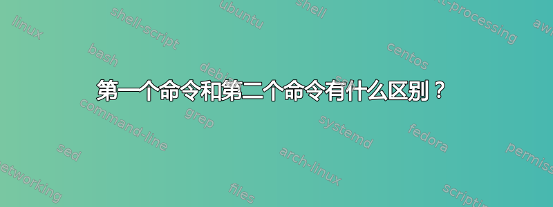 第一个命令和第二个命令有什么区别？