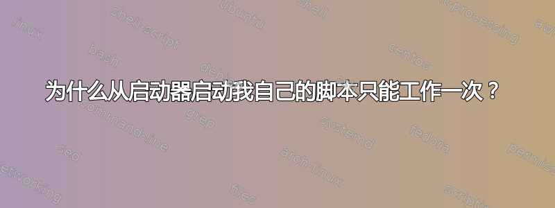 为什么从启动器启动我自己的脚本只能工作一次？