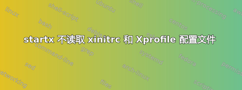 startx 不读取 xinitrc 和 Xprofile 配置文件