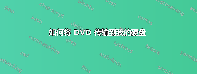 如何将 DVD 传输到我的硬盘