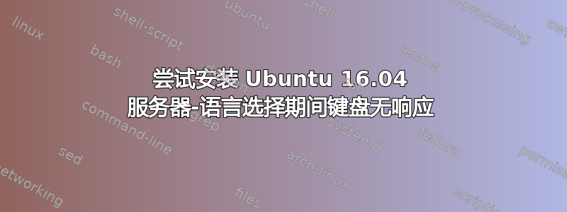 尝试安装 Ubuntu 16.04 服务器-语言选择期间键盘无响应