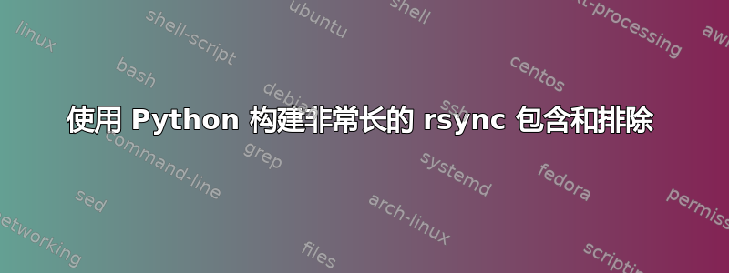 使用 Python 构建非常长的 rsync 包含和排除