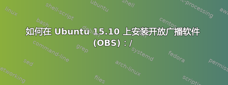 如何在 Ubuntu 15.10 上安装开放广播软件 (OBS)：/