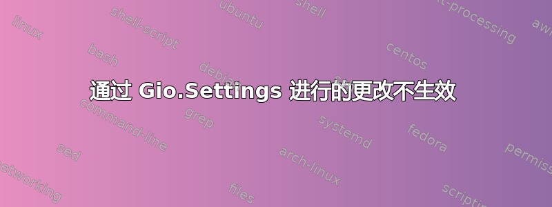 通过 Gio.Settings 进行的更改不生效