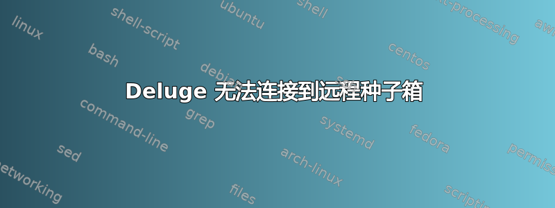 Deluge 无法连接到远程种子箱