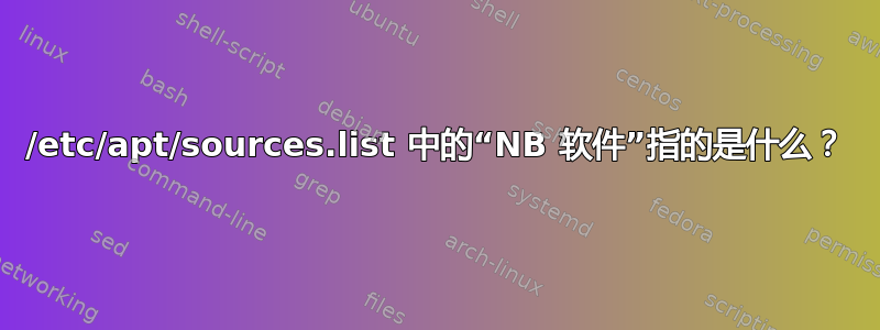 /etc/apt/sources.list 中的“NB 软件”指的是什么？