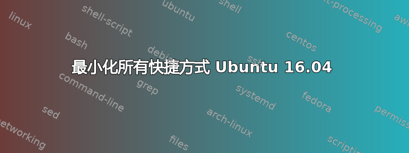 最小化所有快捷方式 Ubuntu 16.04