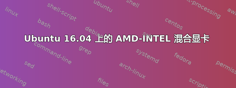 Ubuntu 16.04 上的 AMD-INTEL 混合显卡