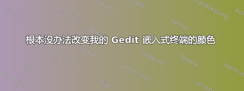 根本没办法改变我的 Gedit 嵌入式终端的颜色