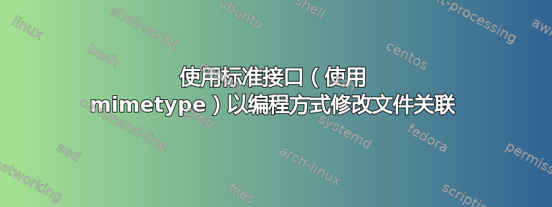 使用标准接口（使用 mimetype）以编程方式修改文件关联