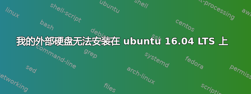 我的外部硬盘无法安装在 ubuntu 16.04 LTS 上 