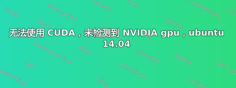 无法使用 CUDA，未检测到 NVIDIA gpu，ubuntu 14.04