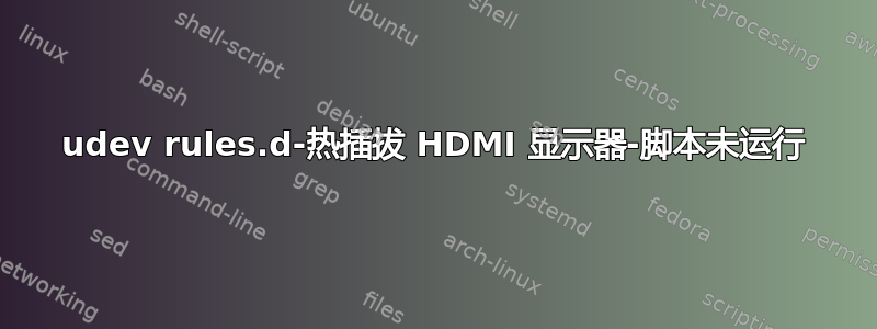 udev rules.d-热插拔 HDMI 显示器-脚本未运行