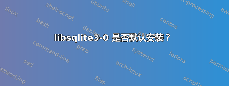 libsqlite3-0 是否默认安装？