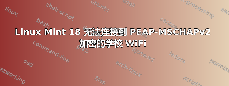 Linux Mint 18 无法连接到 PEAP-MSCHAPv2 加密的学校 WiFi