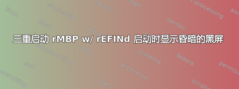 三重启动 rMBP w/ rEFINd 启动时显示昏暗的黑屏