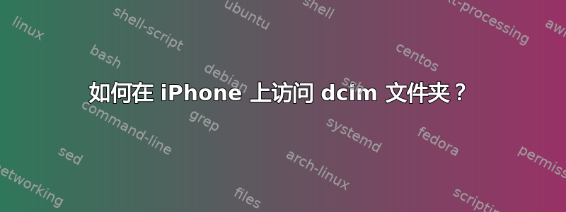 如何在 iPhone 上访问 dcim 文件夹？