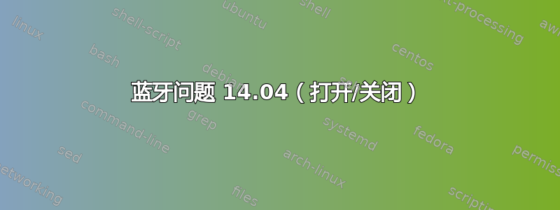 蓝牙问题 14.04（打开/关闭）