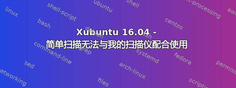 Xubuntu 16.04 - 简单扫描无法与我的扫描仪配合使用