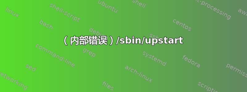 （内部错误）/sbin/upstart