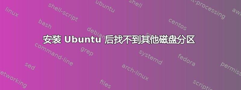 安装 Ubuntu 后找不到其他磁盘分区