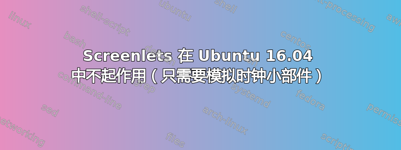 Screenlets 在 Ubuntu 16.04 中不起作用（只需要模拟时钟小部件）