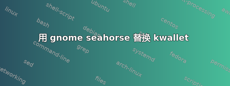 用 gnome seahorse 替换 kwallet