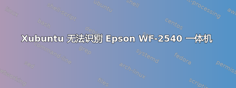 Xubuntu 无法识别 Epson WF-2540 一体机