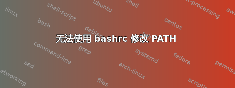 无法使用 bashrc 修改 PATH