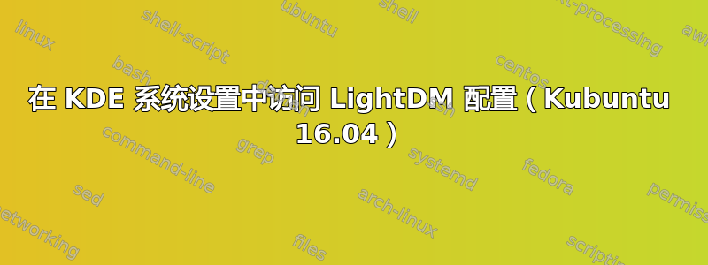 在 KDE 系统设置中访问 LightDM 配置（Kubuntu 16.04）