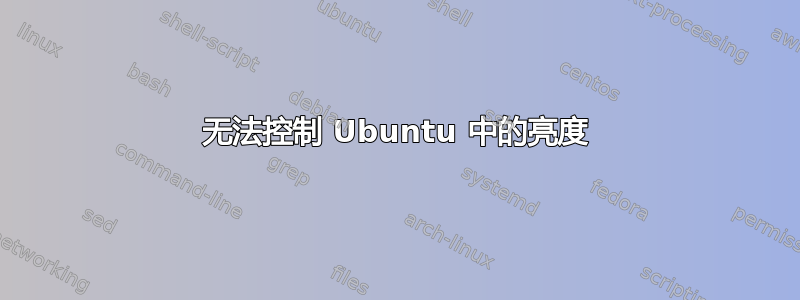 无法控制 Ubuntu 中的亮度