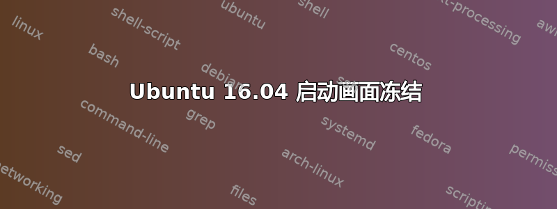 Ubuntu 16.04 启动画面冻结