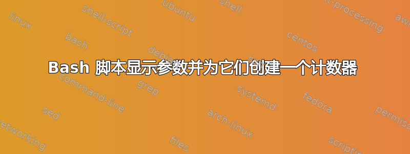 Bash 脚本显示参数并为它们创建一个计数器