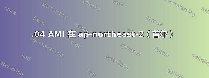 12.04 AMI 在 ap-northeast-2（首尔）