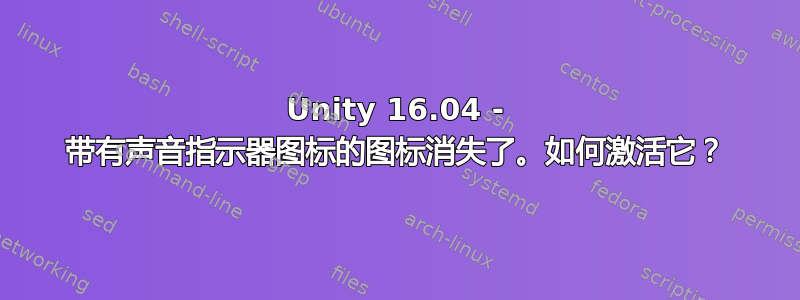 Unity 16.04 - 带有声音指示器图标的图标消失了。如何激活它？