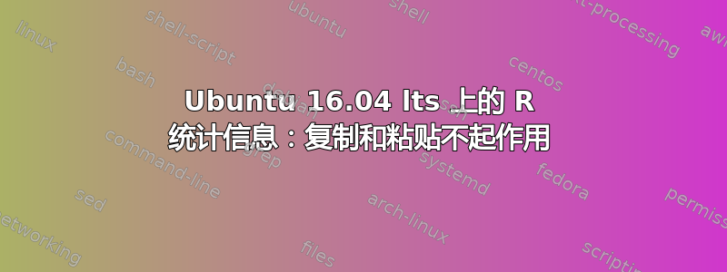 Ubuntu 16.04 lts 上的 R 统计信息：复制和粘贴不起作用