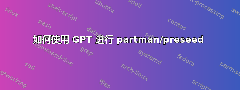 如何使用 GPT 进行 partman/preseed