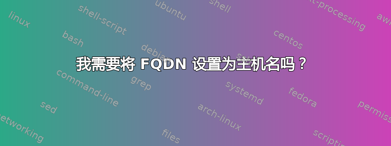 我需要将 FQDN 设置为主机名吗？