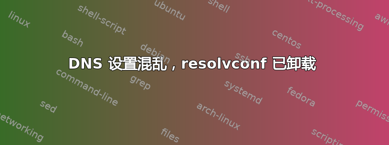 DNS 设置混乱，resolvconf 已卸载