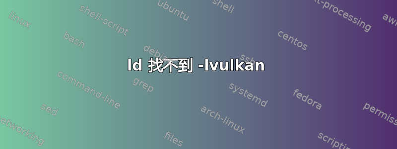 ld 找不到 -lvulkan