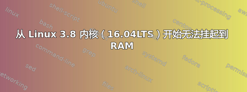 从 Linux 3.8 内核（16.04LTS）开始无法挂起到 RAM