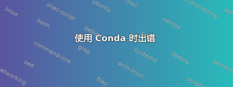 使用 Conda 时出错